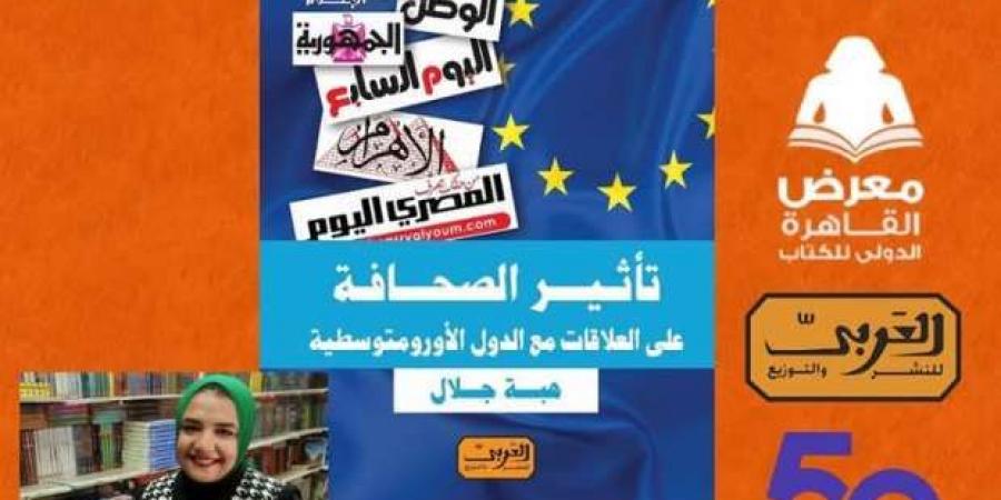 صدور «تأثير الصحافة على العلاقات مع الدول الأورمتوسطية» لهبة جلال بمعرض الكتاب 2025 - عرب فايف